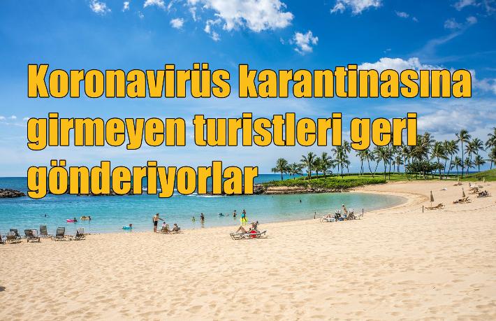 Karantinaya girmeyen turisti geri gönderiyorlar
