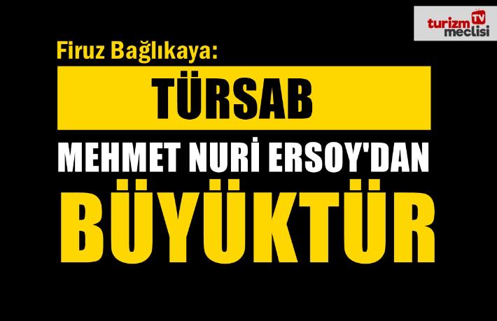 TÜRSAB Mehmet Ersoy’dan da sahibi olduğu kuruluştan da daha büyüktür