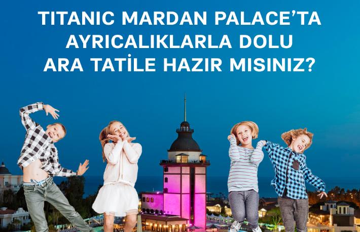 Titanic Mardan Palace’da ayrıcalıklarla dolu ara tatil