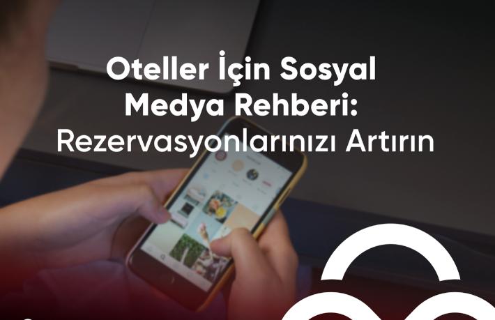 Oteller İçin Sosyal Medya Rehberi: Direkt rezervasyonlarınızı artırın