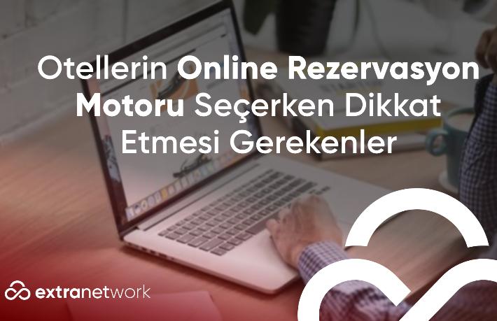 Oteller, online rezervasyon motoru seçerken nelere dikkat etmesi gerekir?