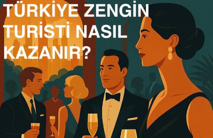 Türkiye zengin turisti neden kaçırıyor? Peki nasıl kazanır?