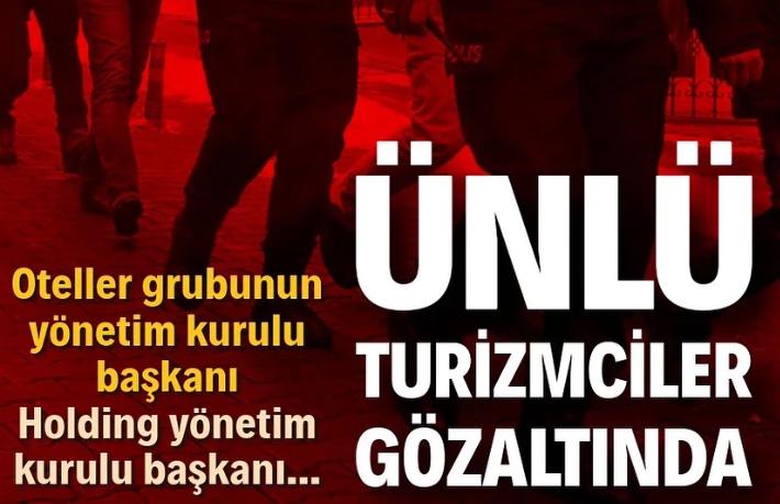 Antalya’nın ünlü turizmcileri gözaltına alındı