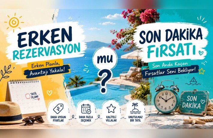 Erken Rezervasyon mu Son Dakika Fırsatı mı? Villa Tatilinde Doğru Seçim