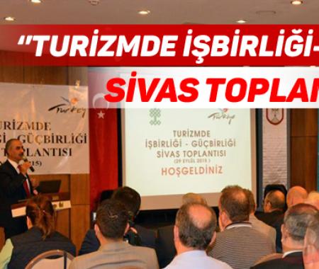 Sivas’ta Turizmde İşbirliği-Güç Birliği Toplantısı