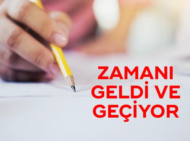 Zamanı geldi ve geçiyor...